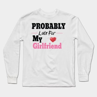 Probably Late For Something, Funny Gift, Sorry I'm Late I Didn't Want to Come Long Sleeve T-Shirt